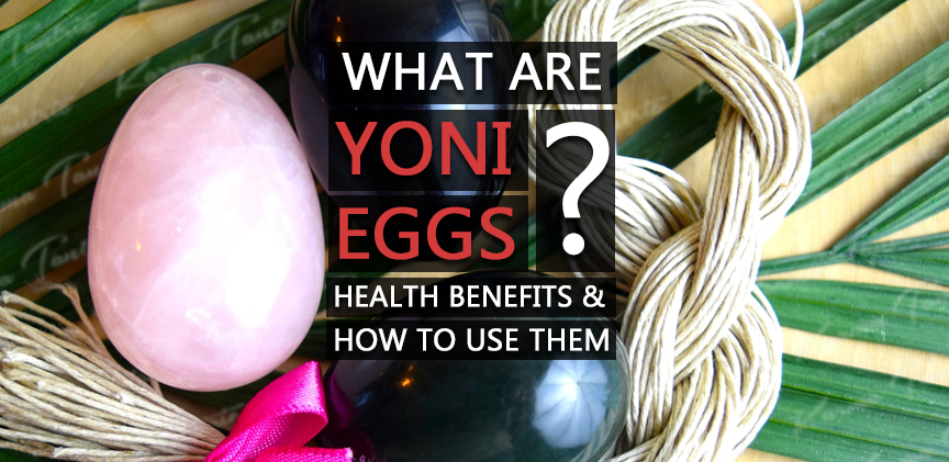 What are yoni eggs? What are the benefits and how to use them safely