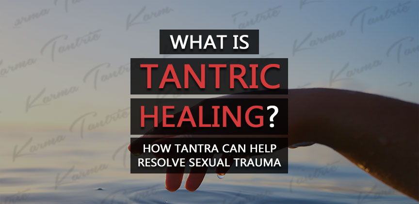 What is tantric healing? How tantra help resolve sexual trauma