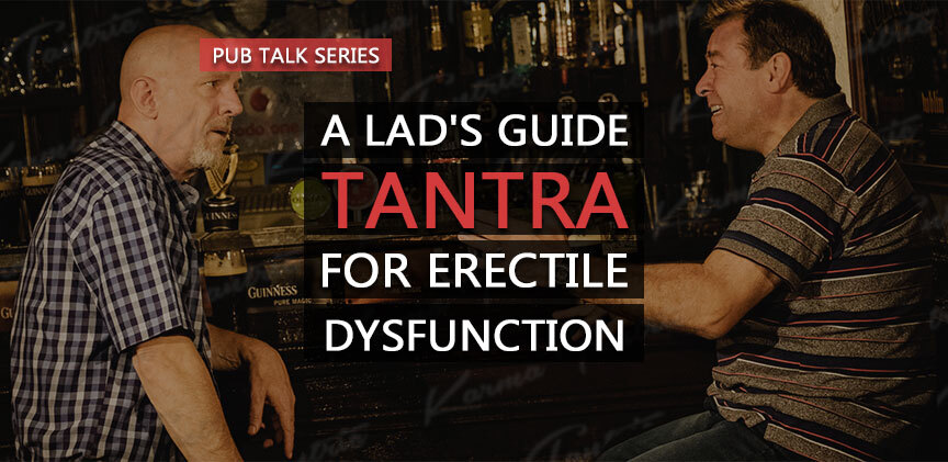 How Tantra & Tantric Sex Can Help Cure Erectile Dysfunction
