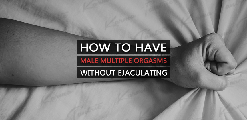 How To Have Male Multiple Orgasms Without Ejaculating